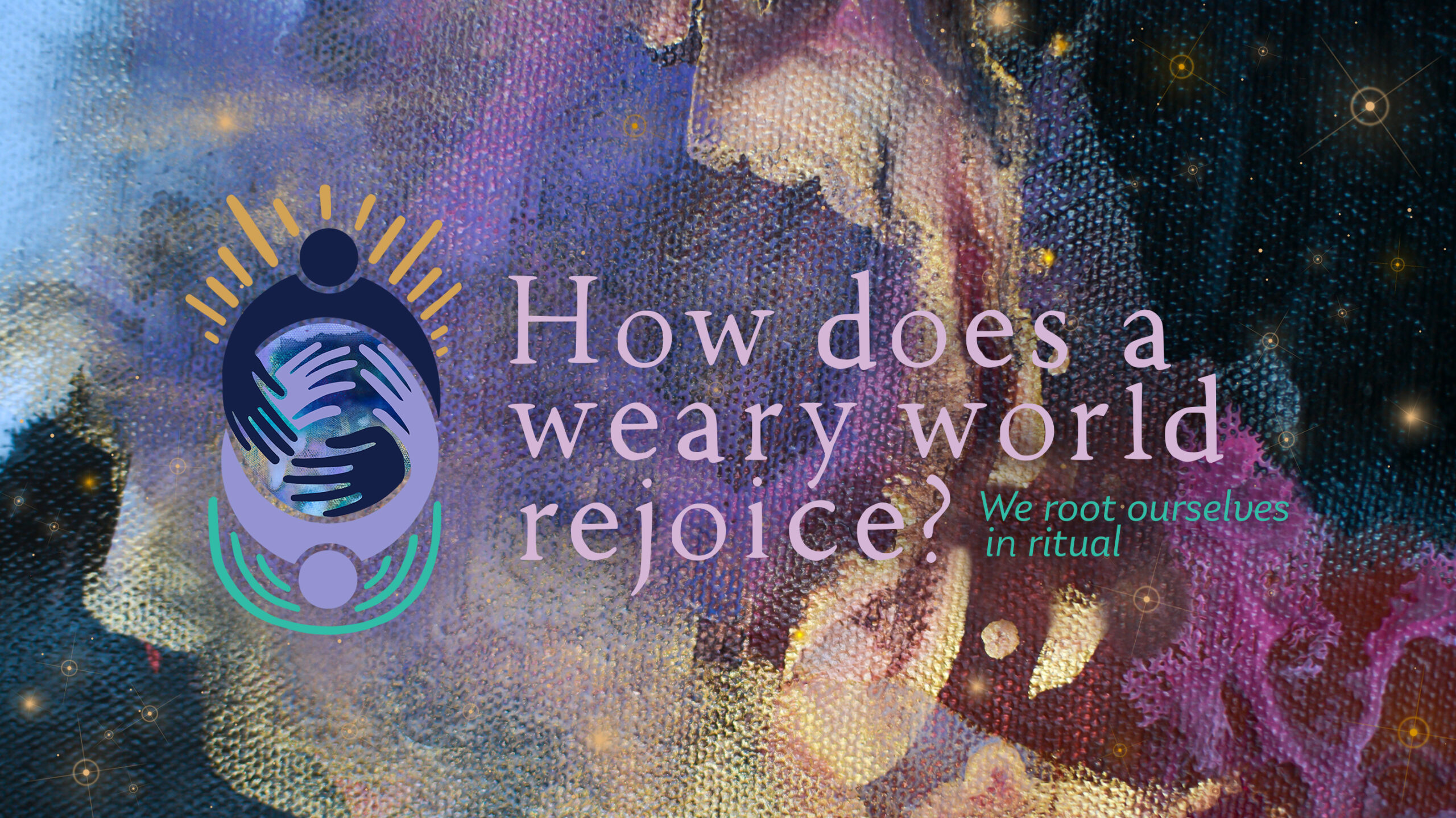 How Does a Weary World Rejoice? We Root Ourselves in Ritual. First